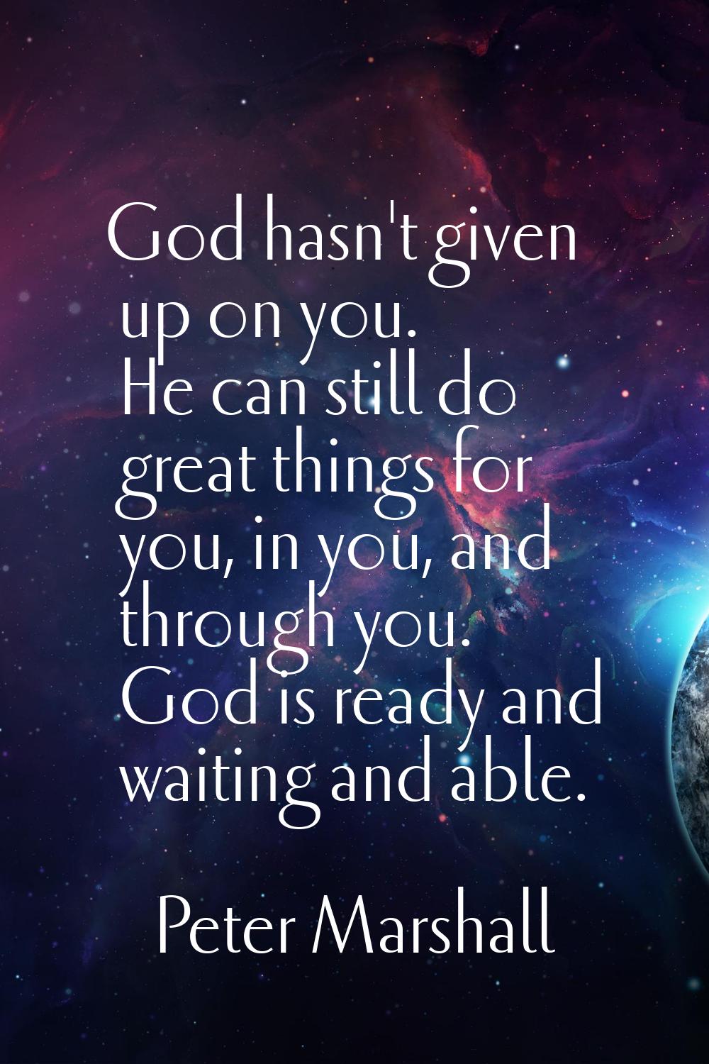 God hasn't given up on you. He can still do great things for you, in you, and through you. God is r