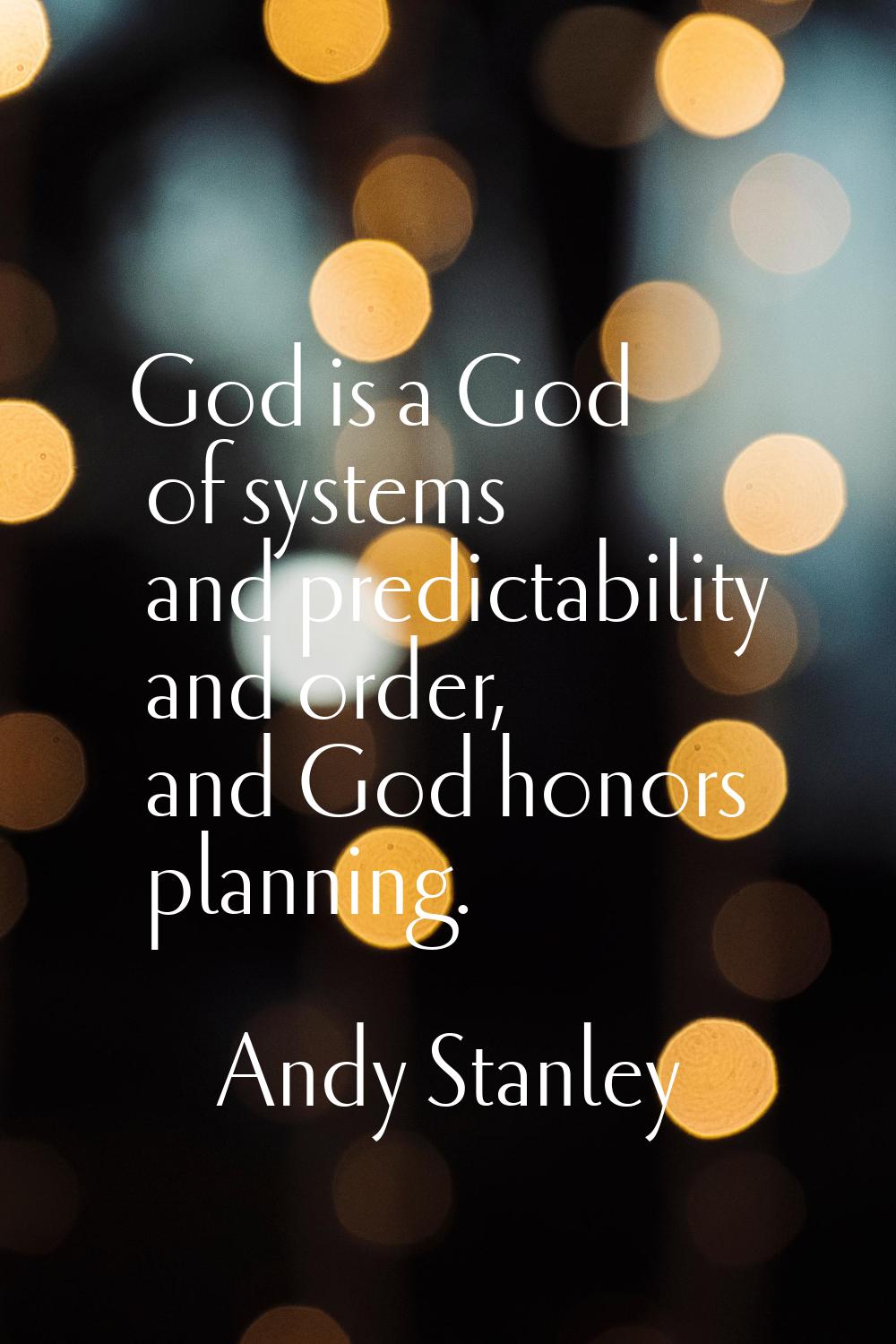 God is a God of systems and predictability and order, and God honors planning.
