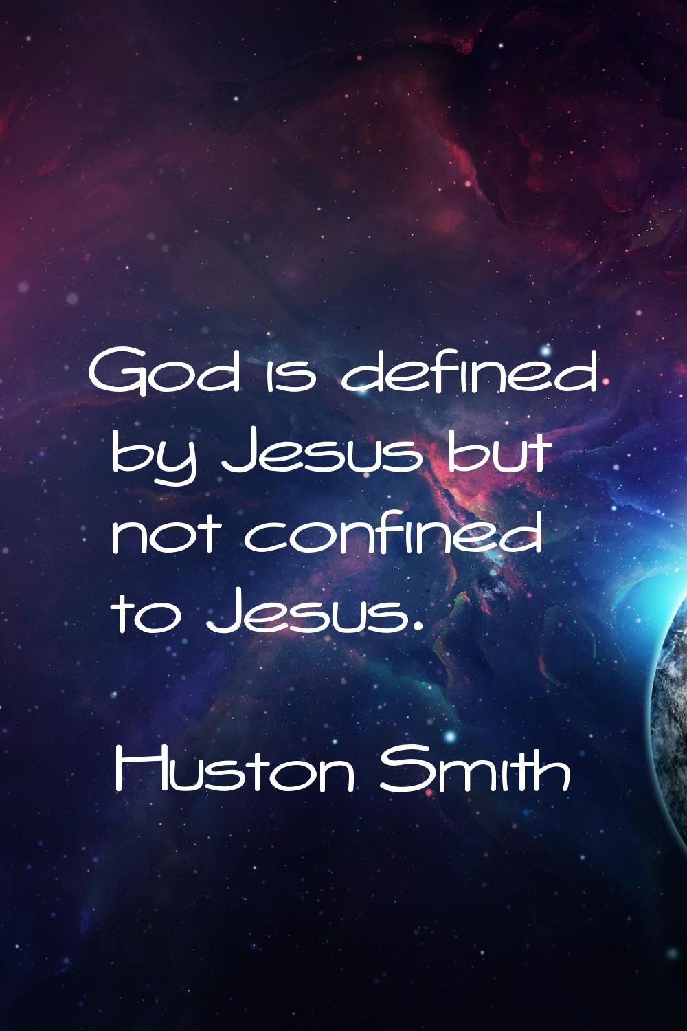 God is defined by Jesus but not confined to Jesus.
