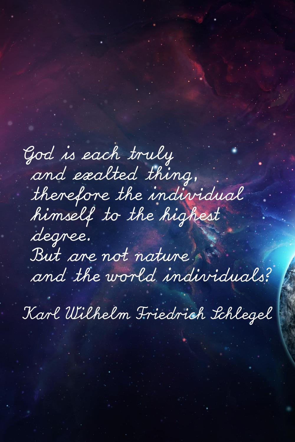 God is each truly and exalted thing, therefore the individual himself to the highest degree. But ar