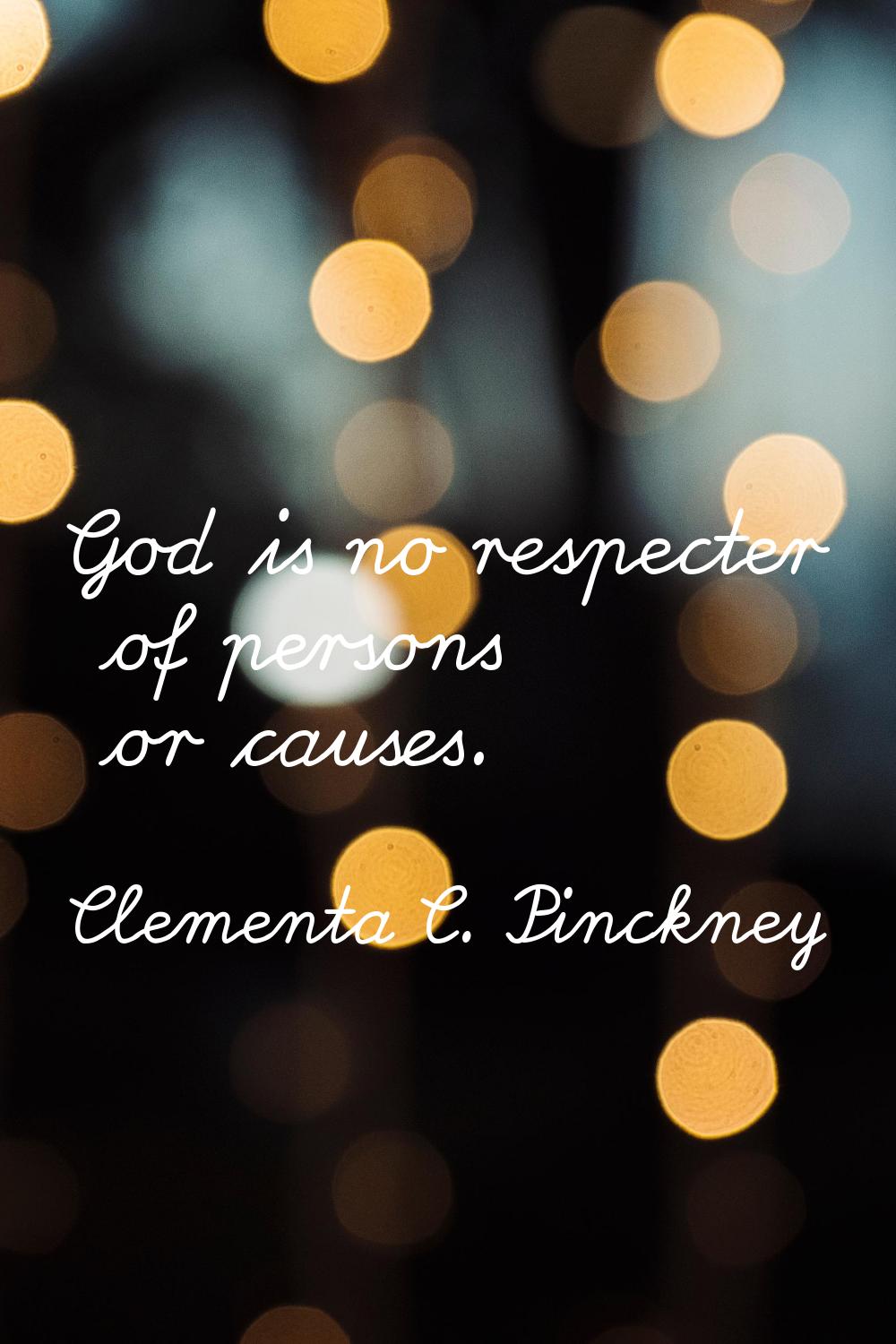 God is no respecter of persons or causes.