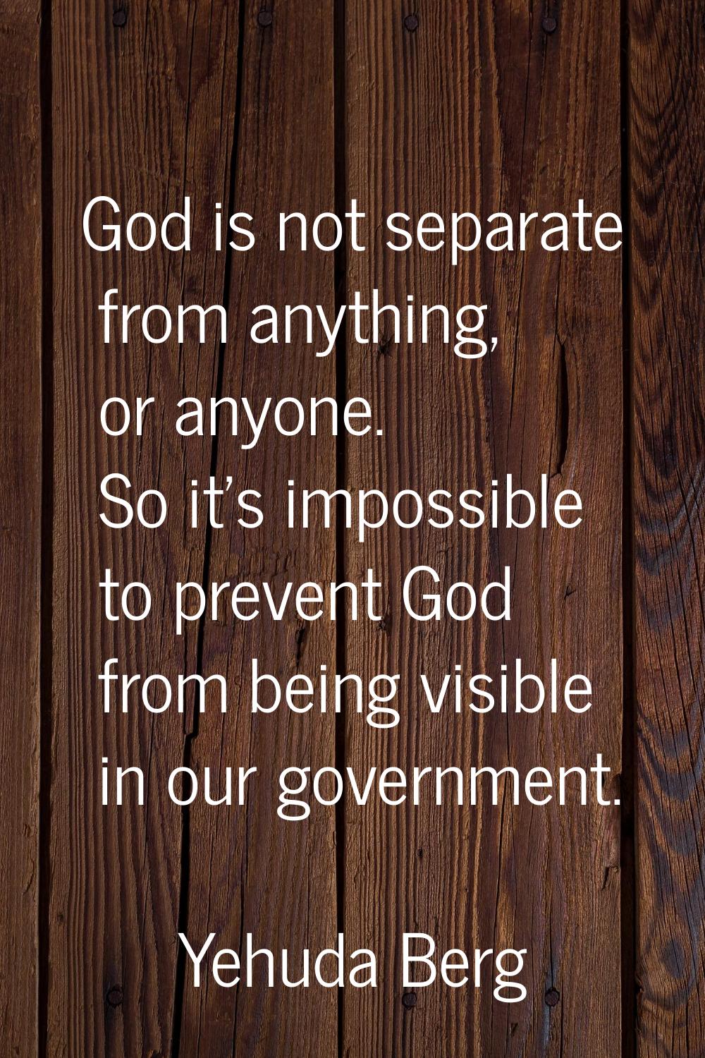 God is not separate from anything, or anyone. So it's impossible to prevent God from being visible 