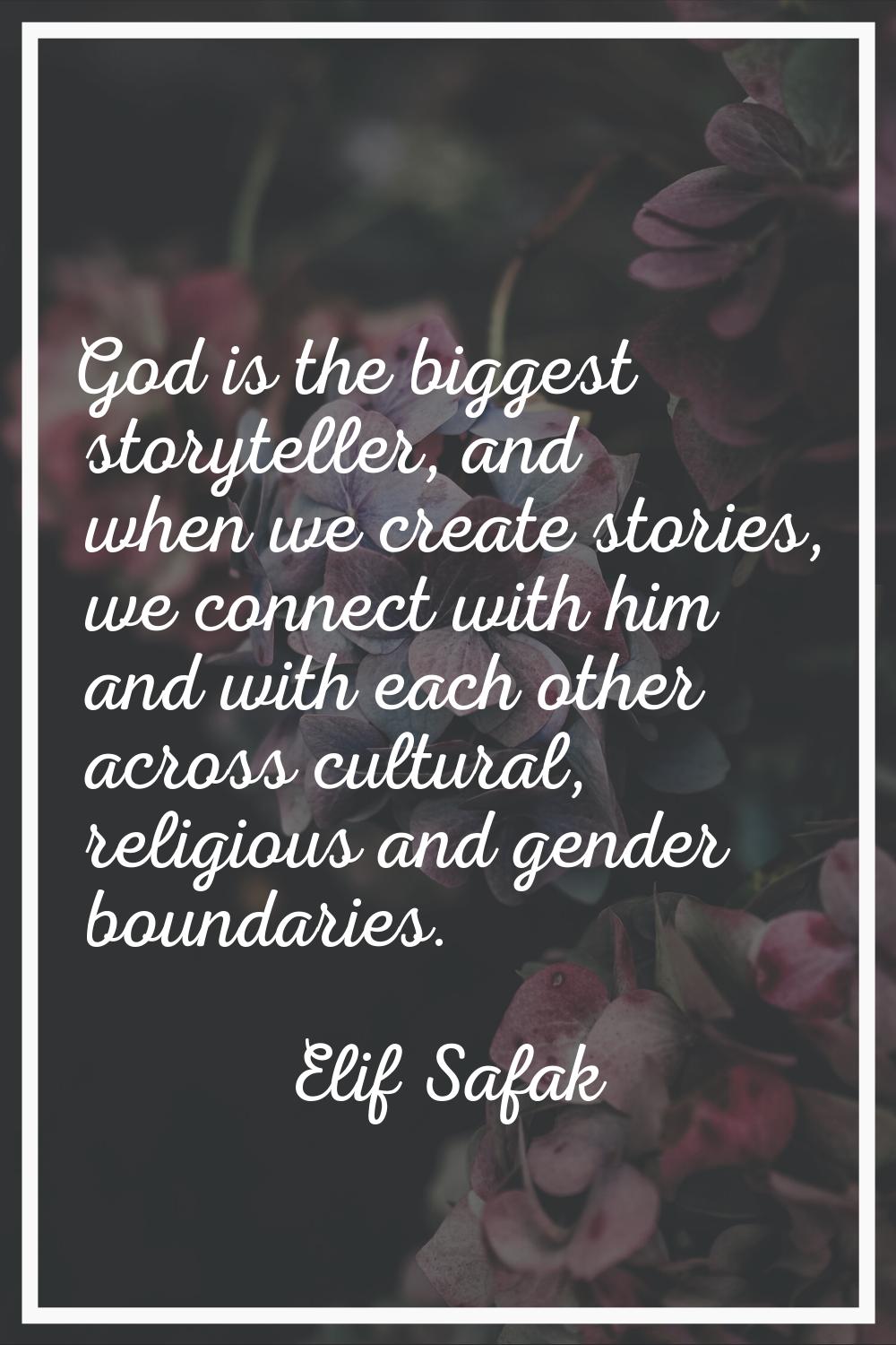 God is the biggest storyteller, and when we create stories, we connect with him and with each other