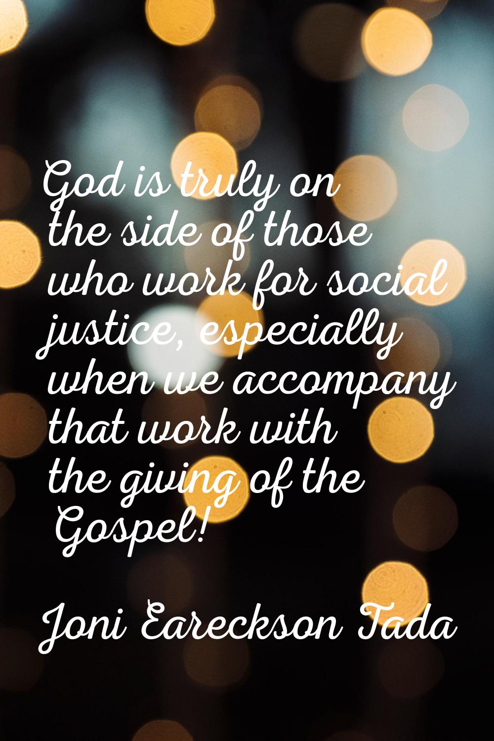 God is truly on the side of those who work for social justice, especially when we accompany that wo