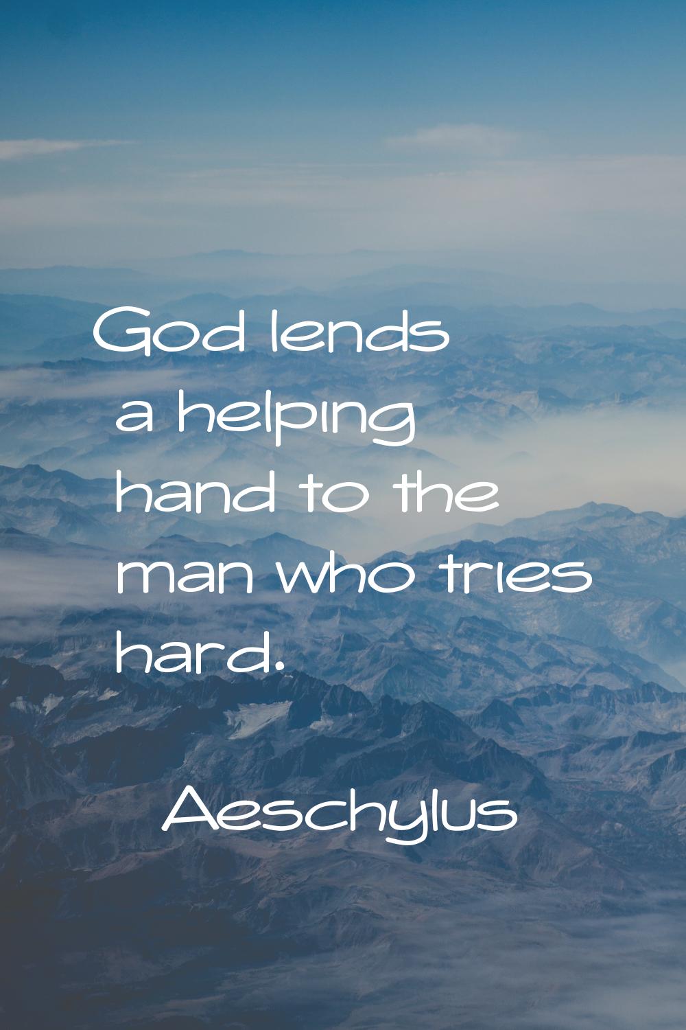 God lends a helping hand to the man who tries hard.