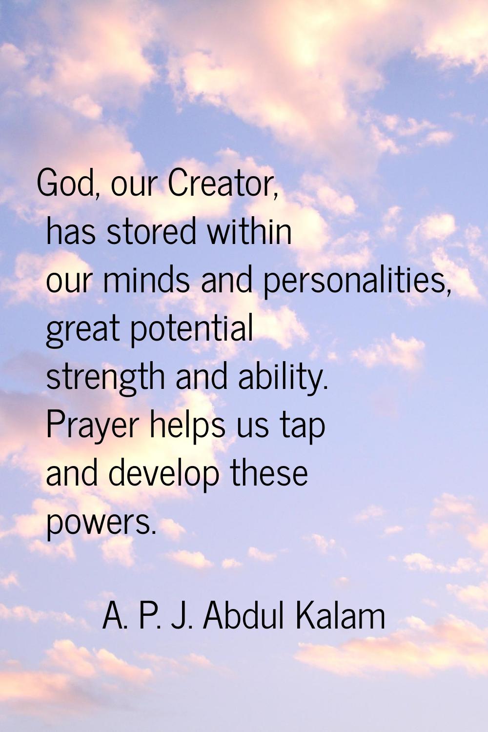 God, our Creator, has stored within our minds and personalities, great potential strength and abili