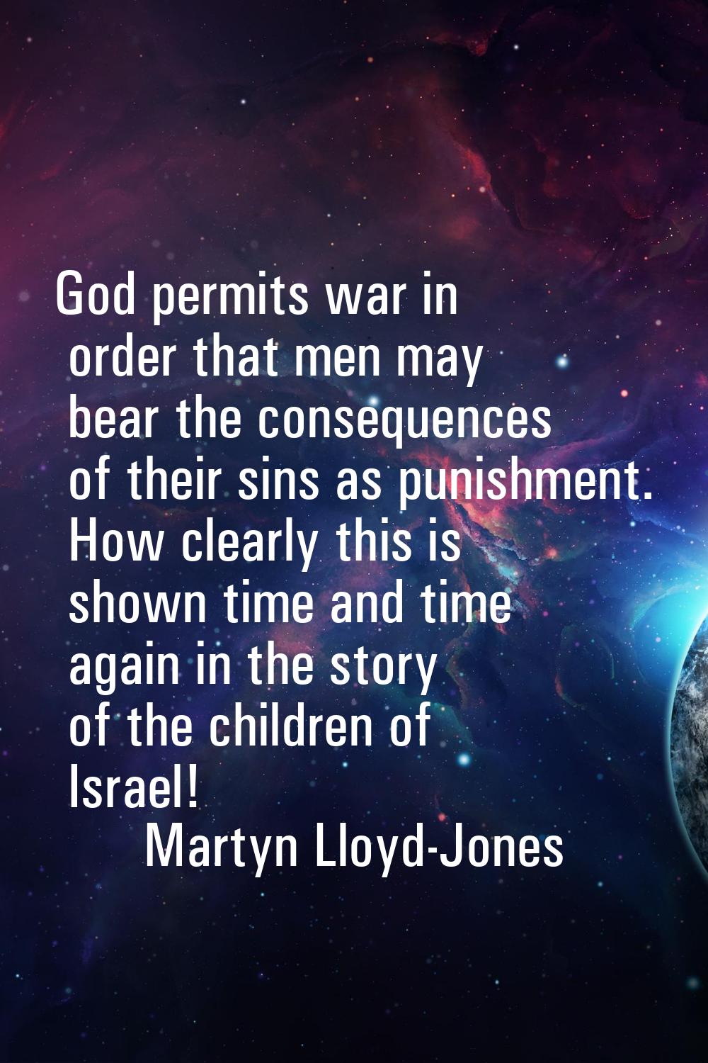 God permits war in order that men may bear the consequences of their sins as punishment. How clearl