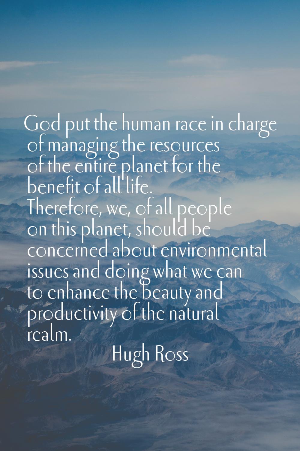 God put the human race in charge of managing the resources of the entire planet for the benefit of 