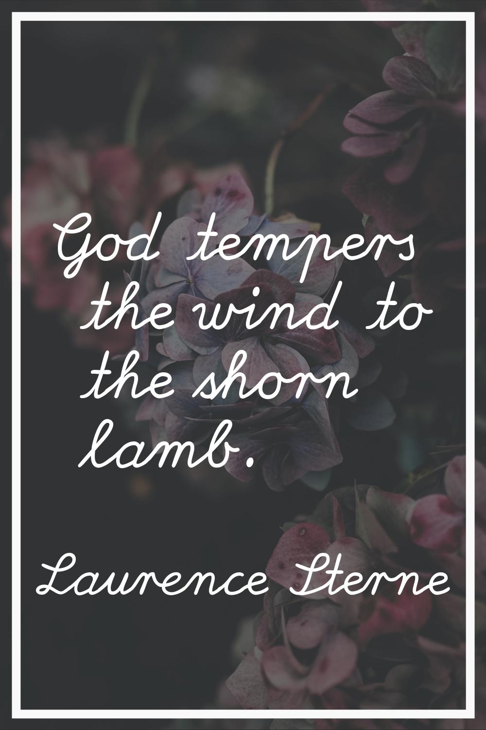 God tempers the wind to the shorn lamb.