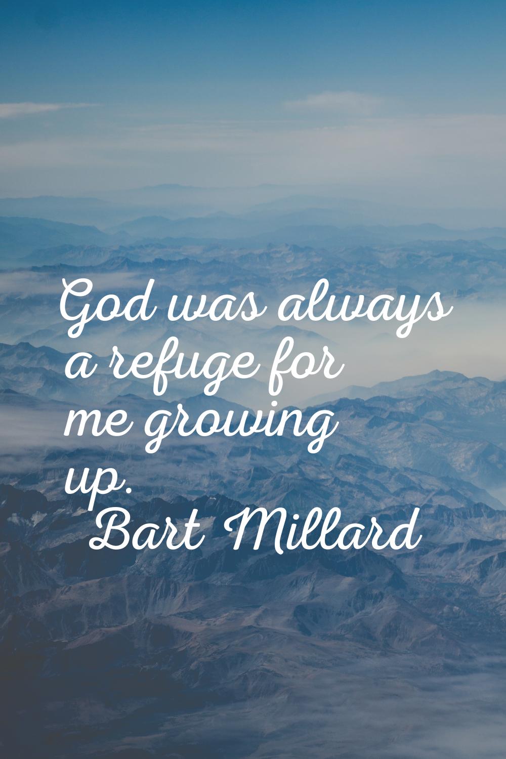God was always a refuge for me growing up.