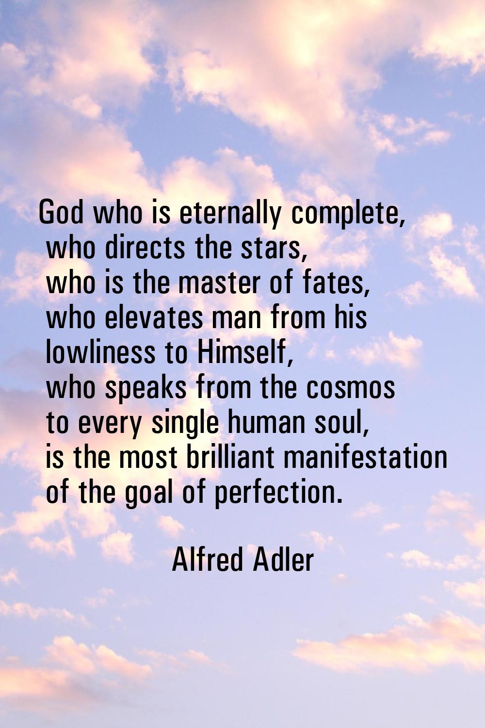 God who is eternally complete, who directs the stars, who is the master of fates, who elevates man 