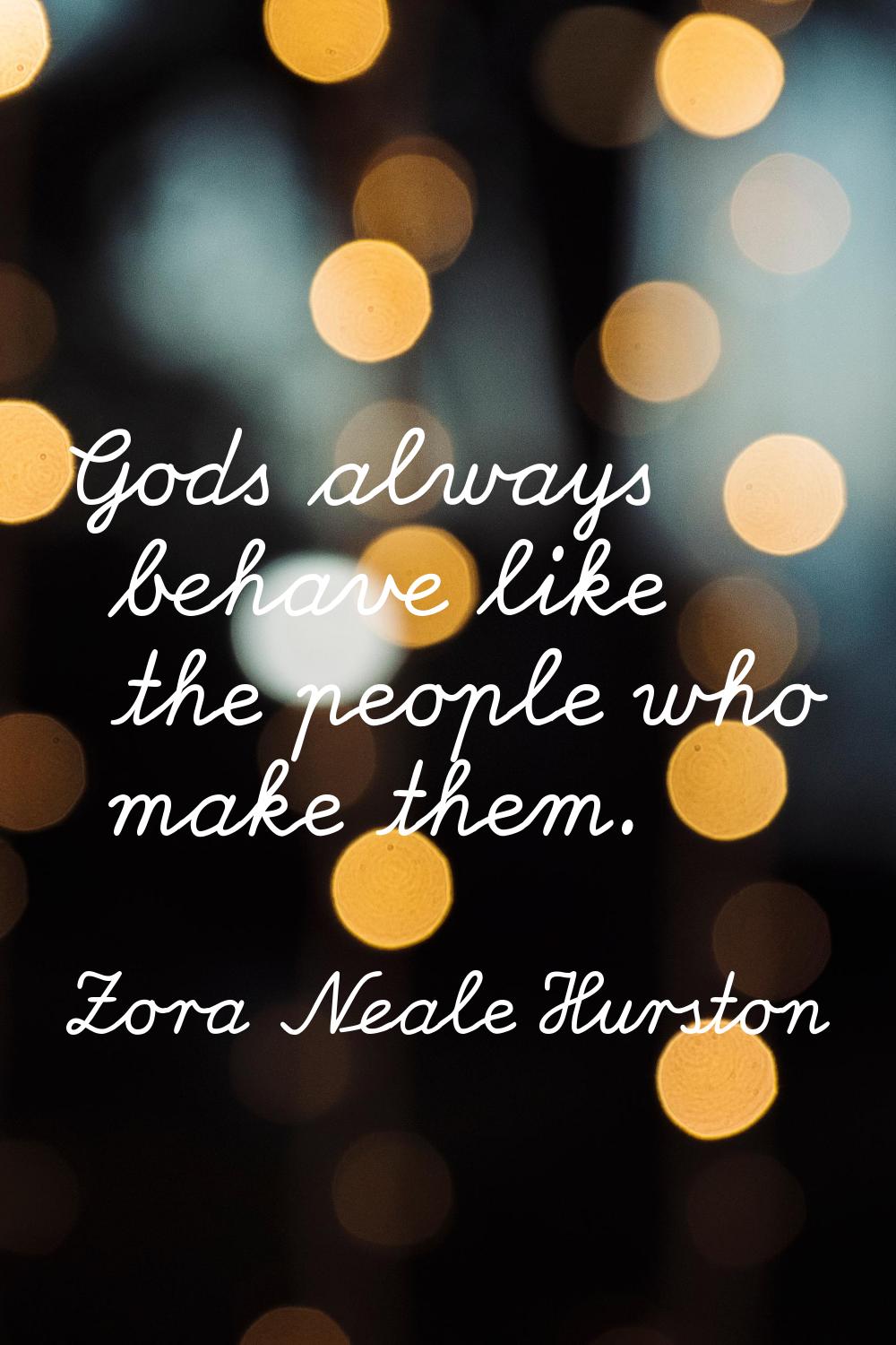 Gods always behave like the people who make them.