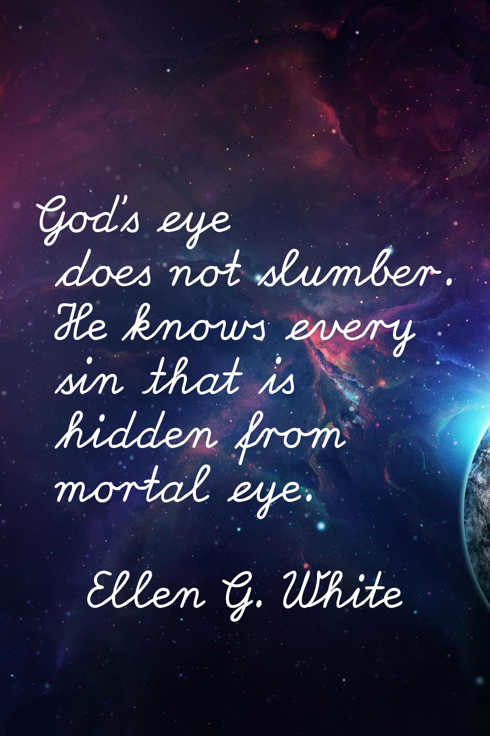 God's eye does not slumber. He knows every sin that is hidden from mortal eye.