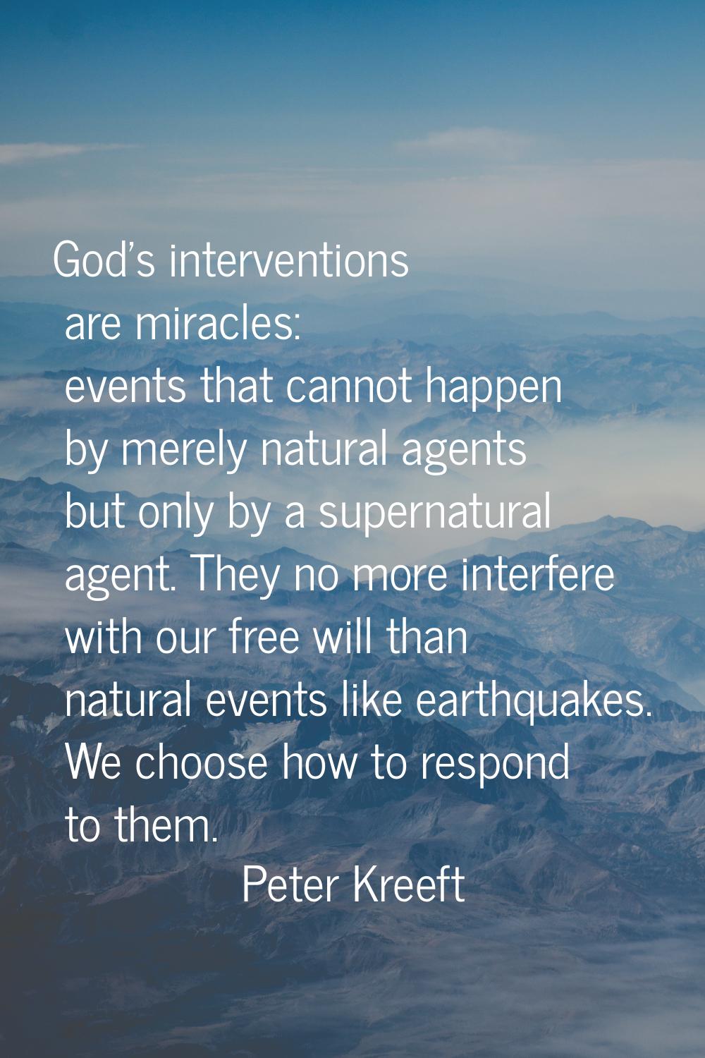 God's interventions are miracles: events that cannot happen by merely natural agents but only by a 