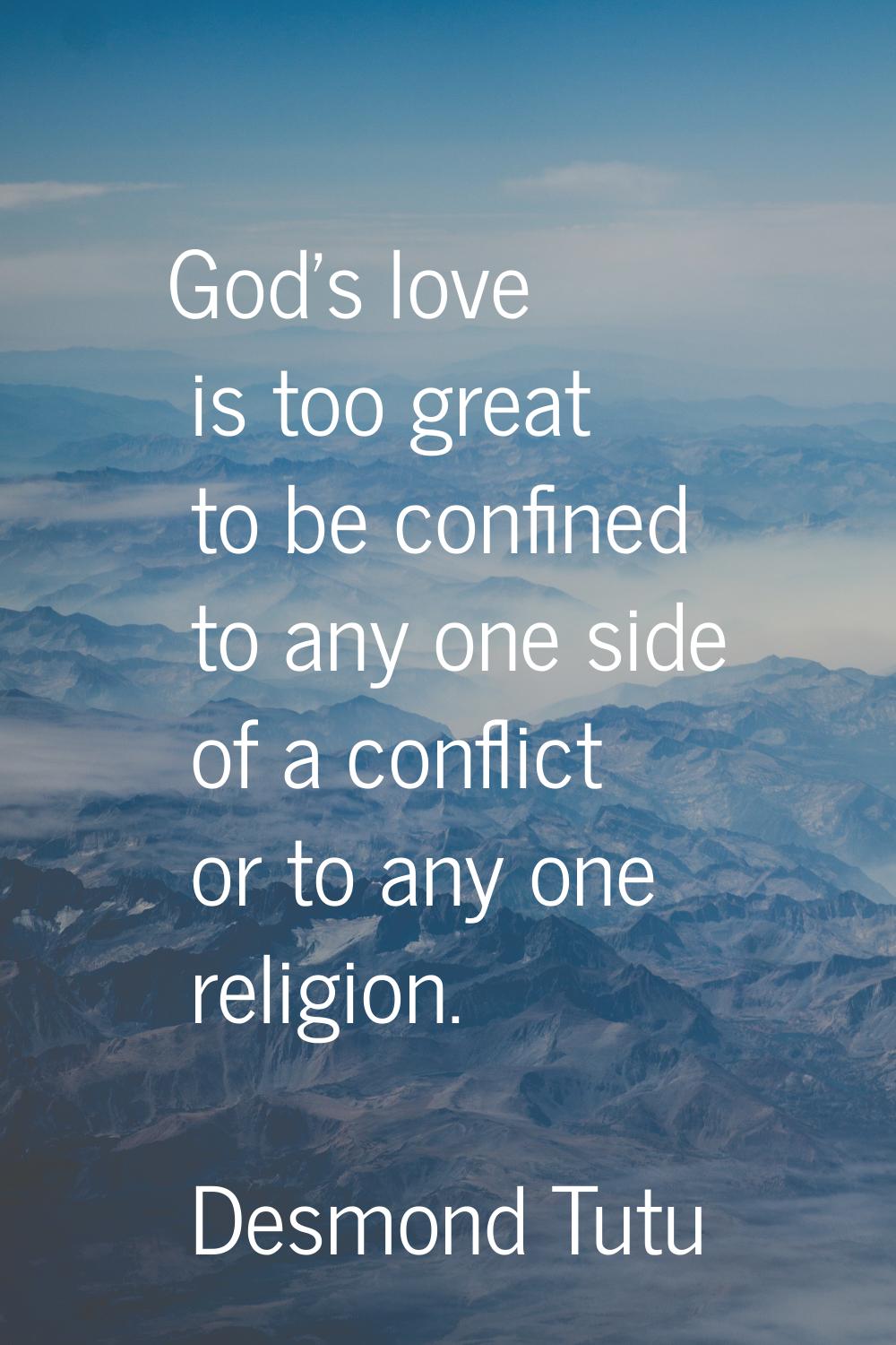 God's love is too great to be confined to any one side of a conflict or to any one religion.