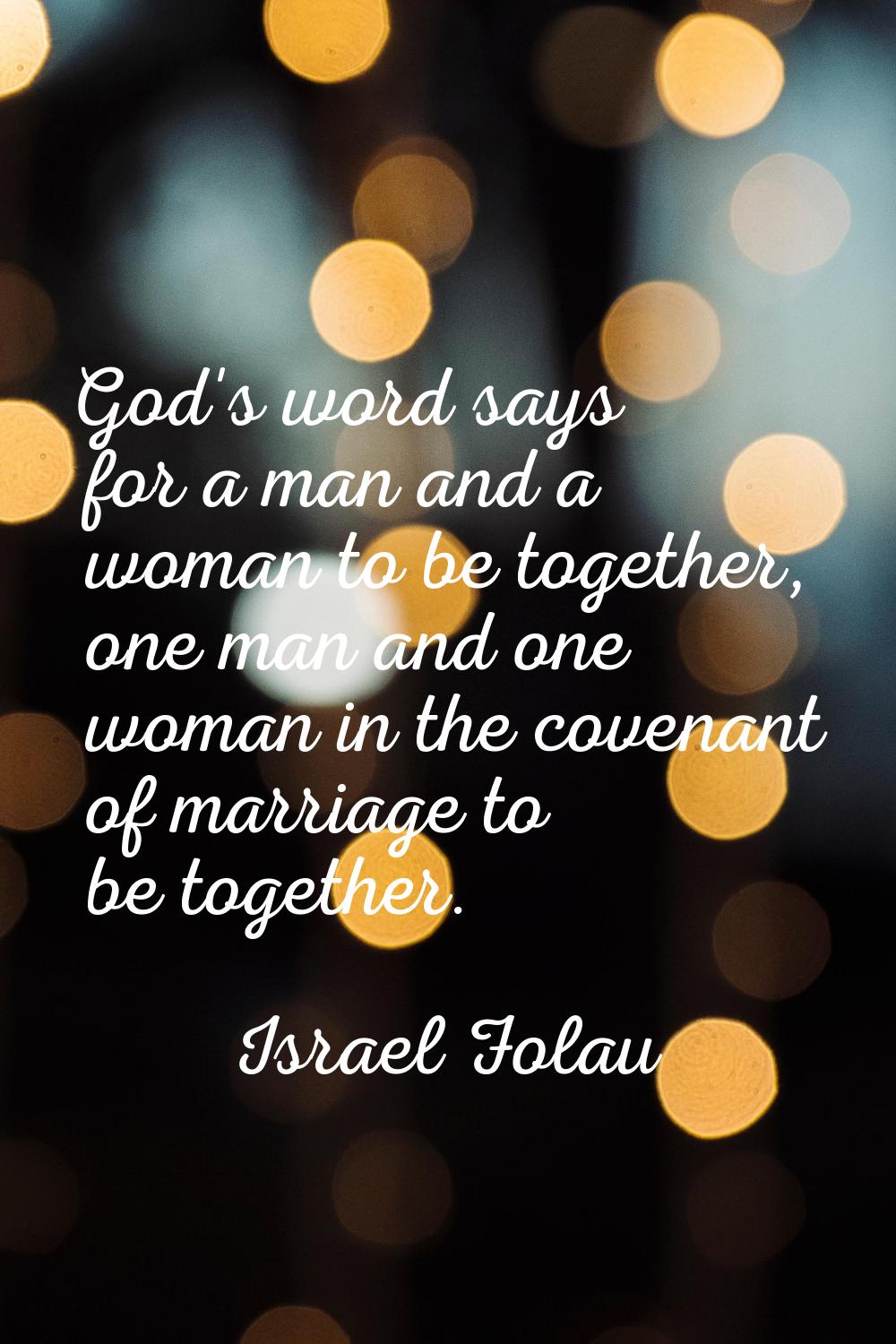 God's word says for a man and a woman to be together, one man and one woman in the covenant of marr