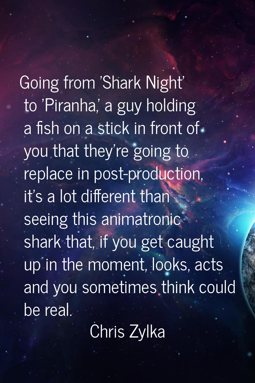 Going from 'Shark Night' to 'Piranha,' a guy holding a fish on a stick in front of you that they're