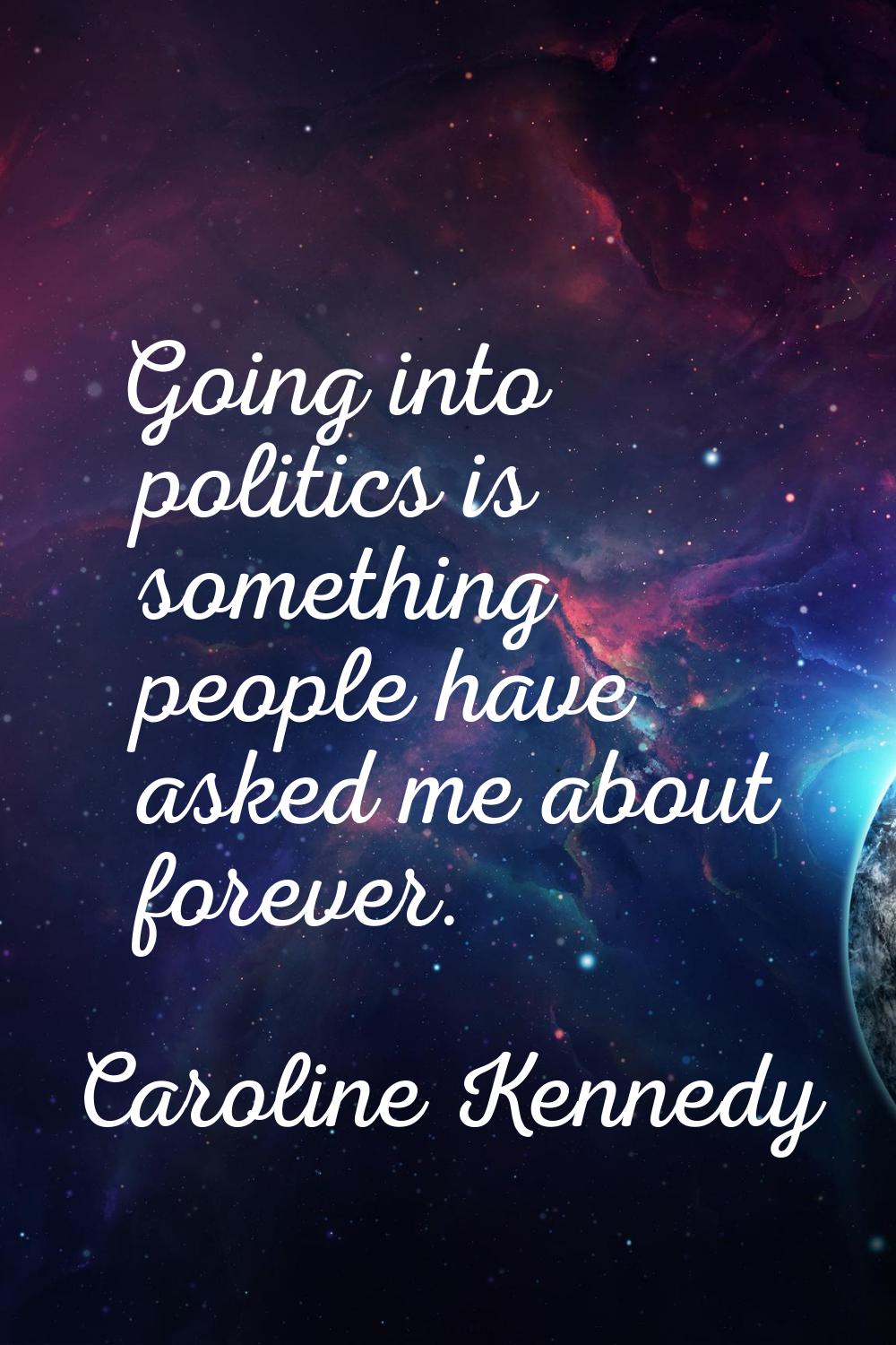 Going into politics is something people have asked me about forever.