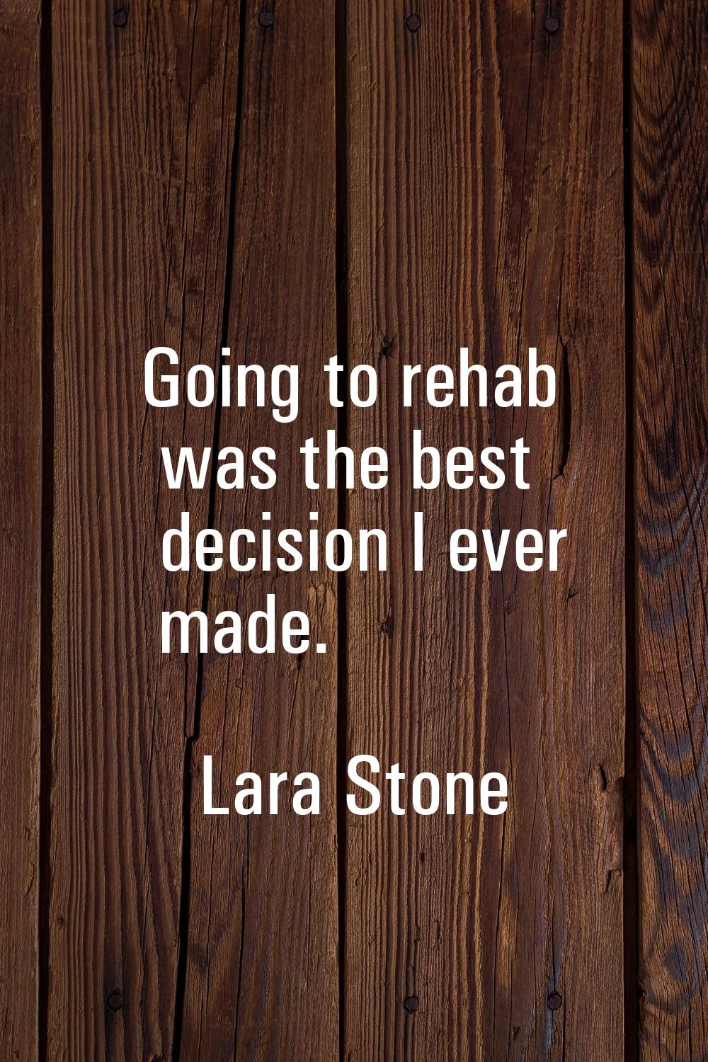 Going to rehab was the best decision I ever made.