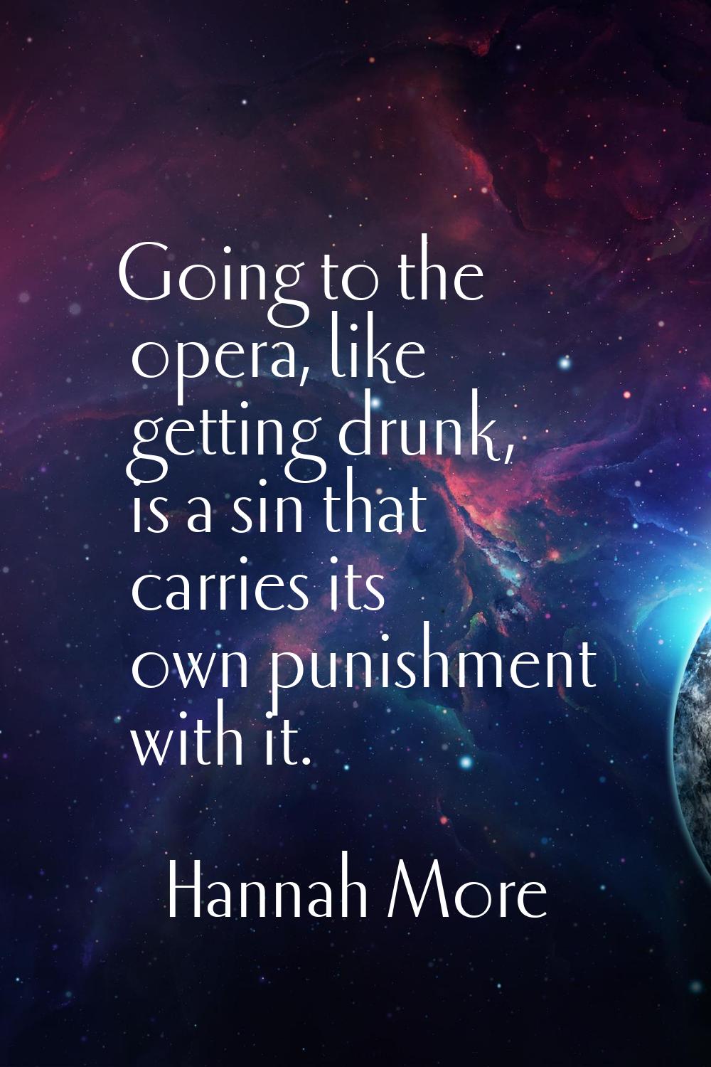 Going to the opera, like getting drunk, is a sin that carries its own punishment with it.