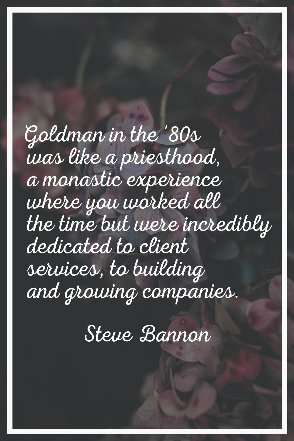Goldman in the '80s was like a priesthood, a monastic experience where you worked all the time but 