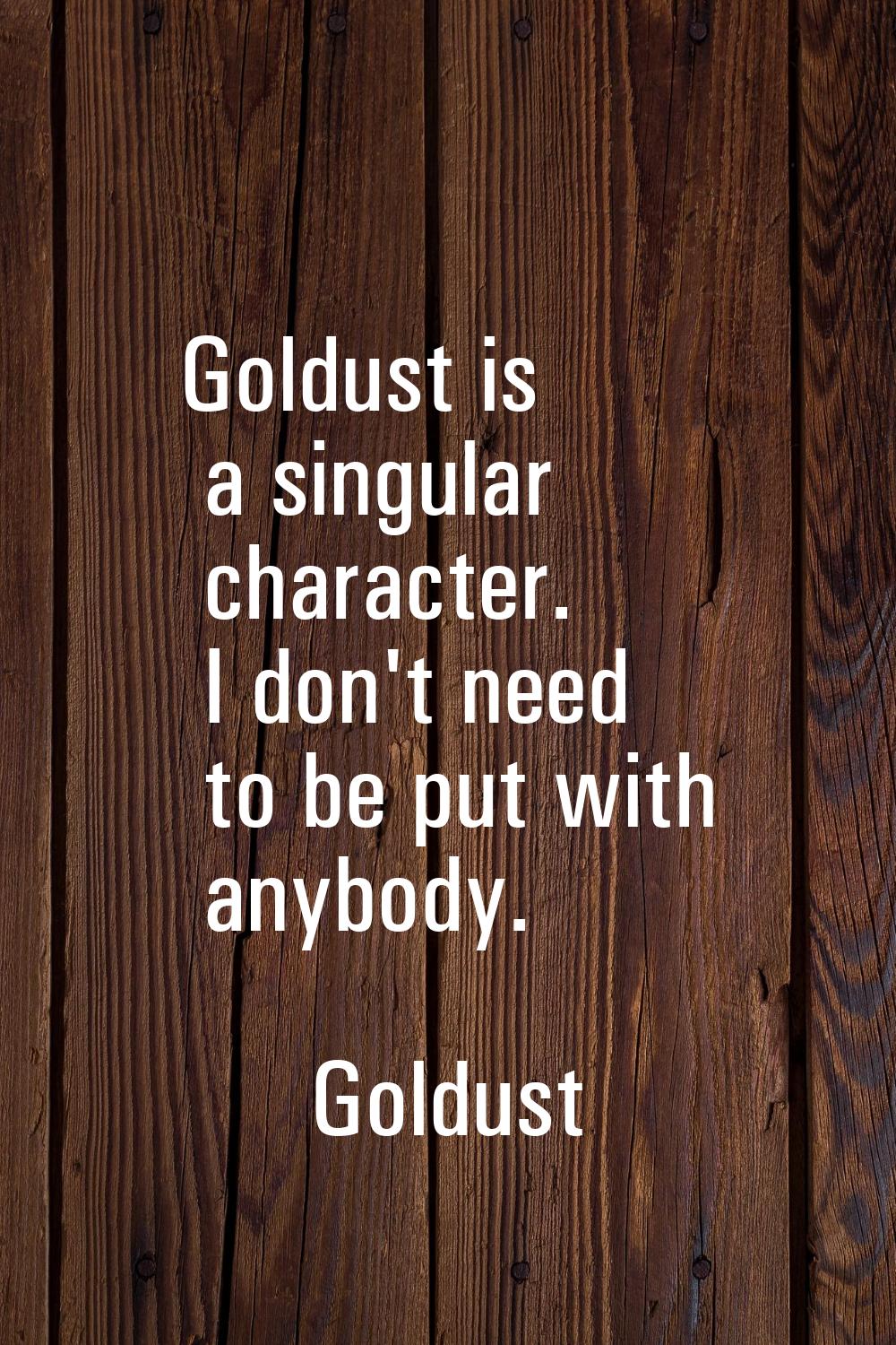 Goldust is a singular character. I don't need to be put with anybody.