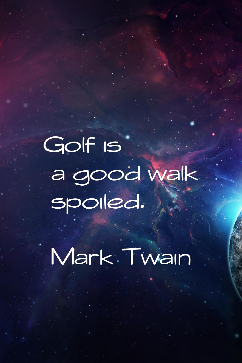 Golf is a good walk spoiled.