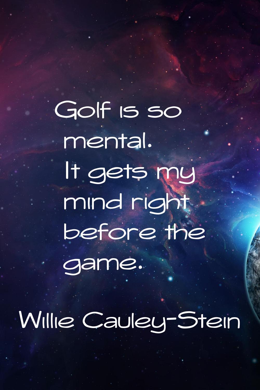 Golf is so mental. It gets my mind right before the game.