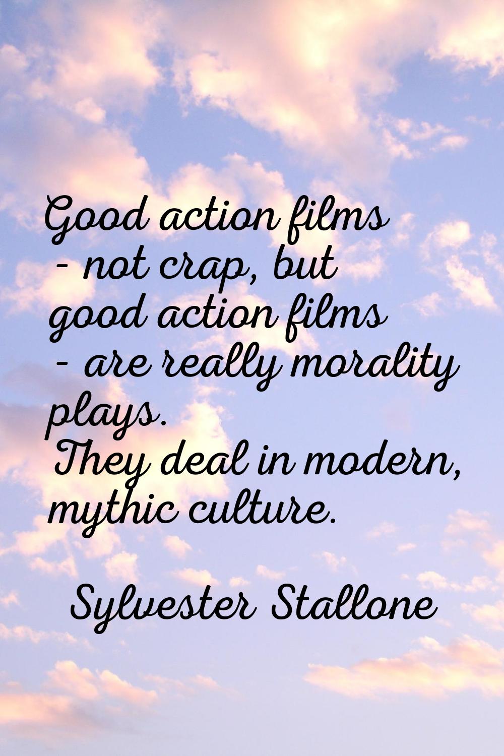 Good action films - not crap, but good action films - are really morality plays. They deal in moder