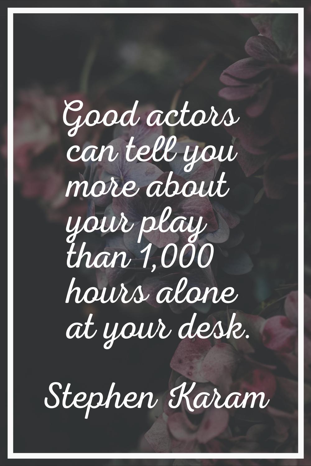 Good actors can tell you more about your play than 1,000 hours alone at your desk.