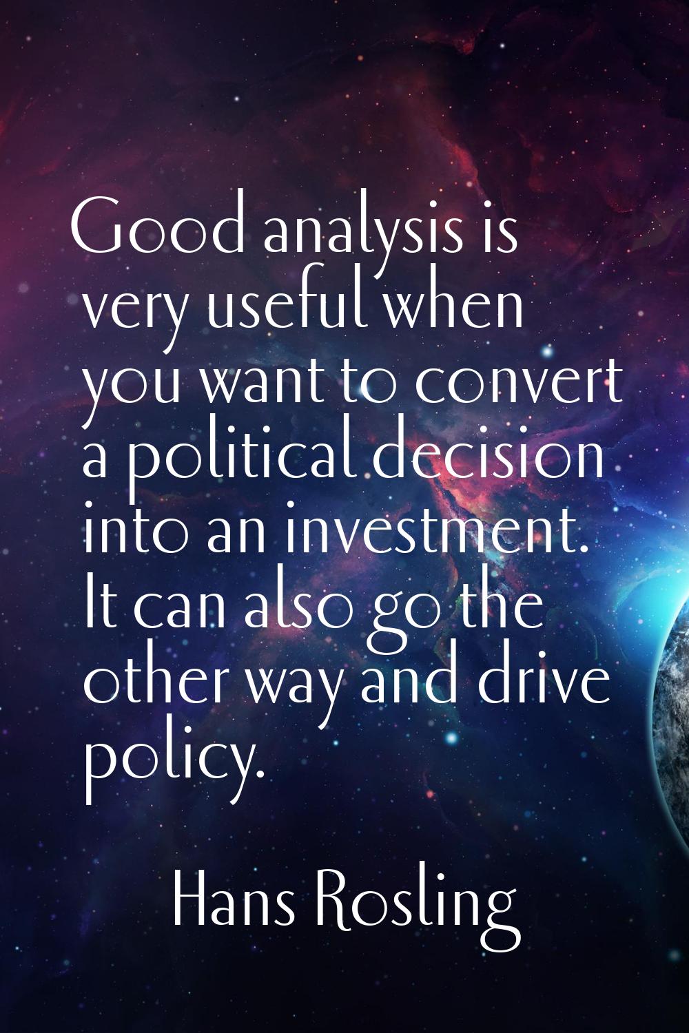 Good analysis is very useful when you want to convert a political decision into an investment. It c