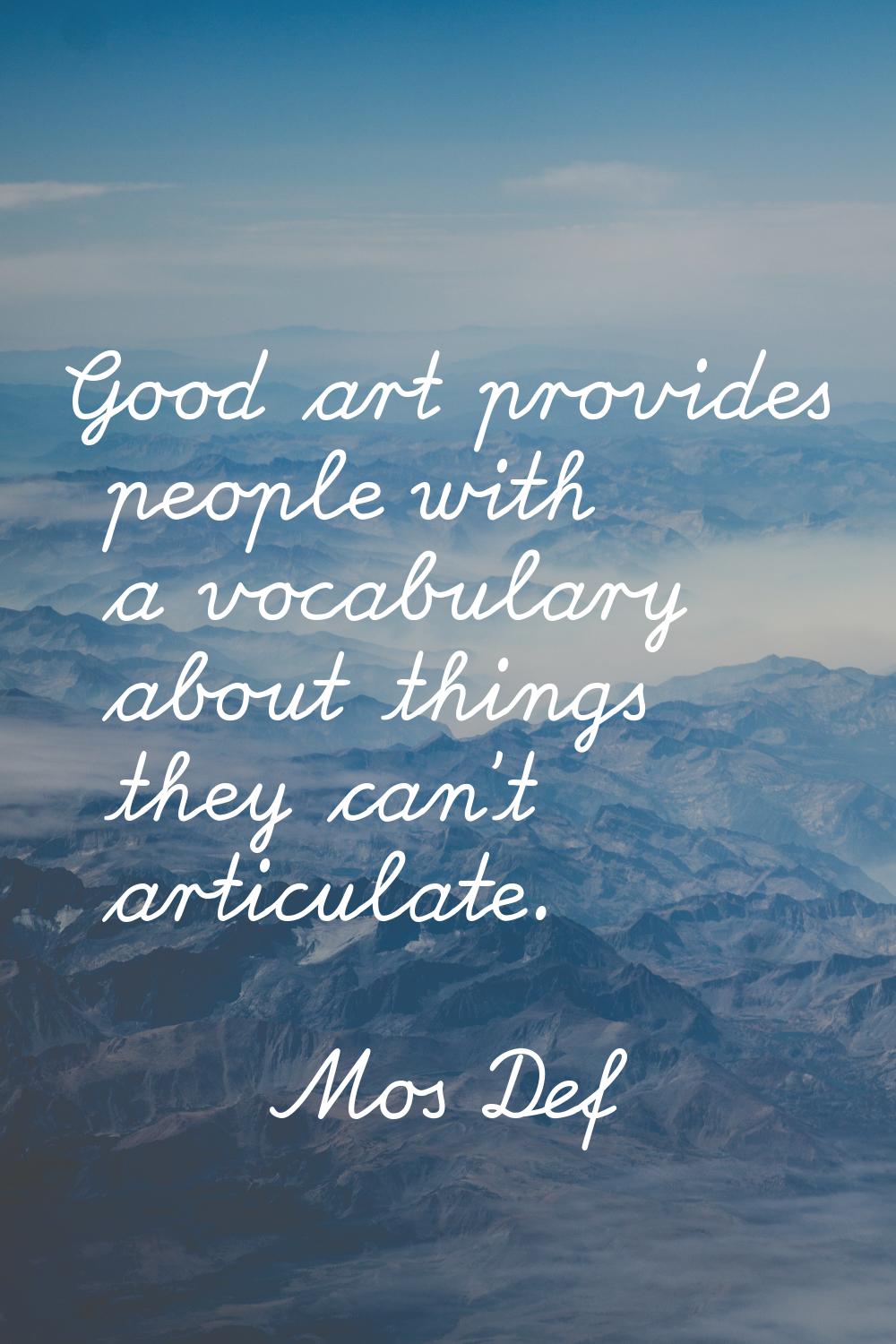 Good art provides people with a vocabulary about things they can't articulate.