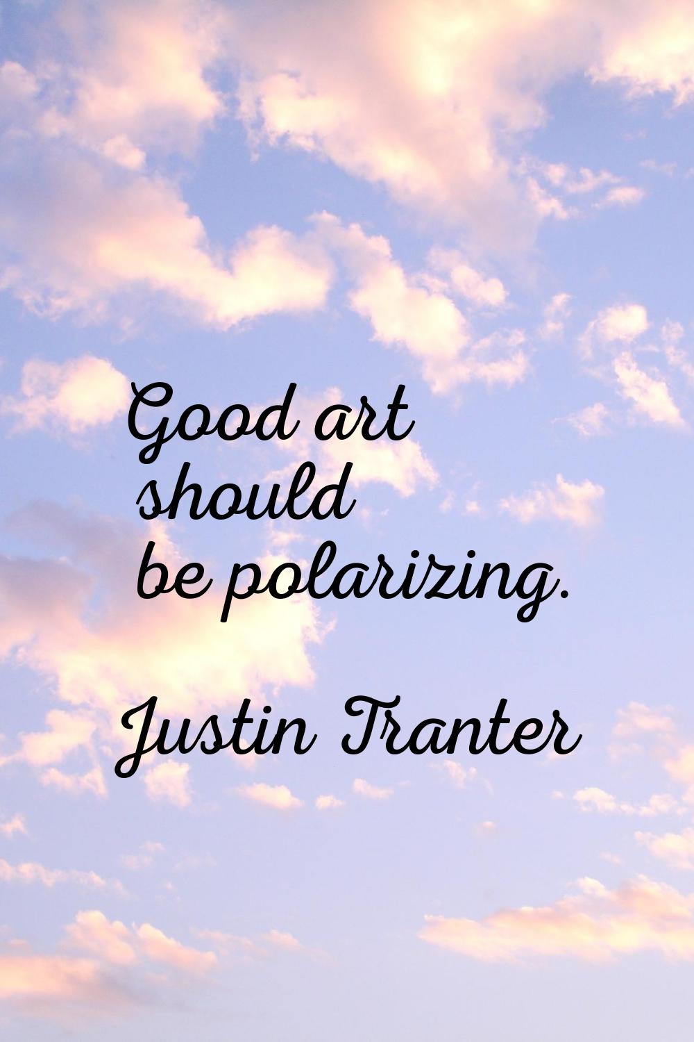 Good art should be polarizing.