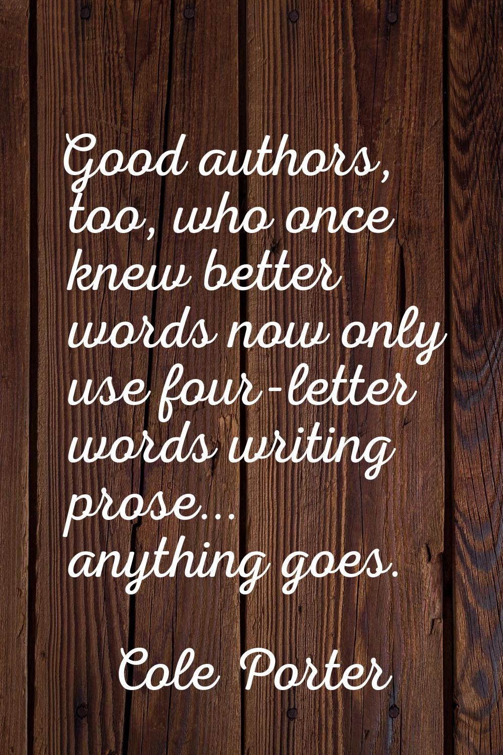Good authors, too, who once knew better words now only use four-letter words writing prose... anyth