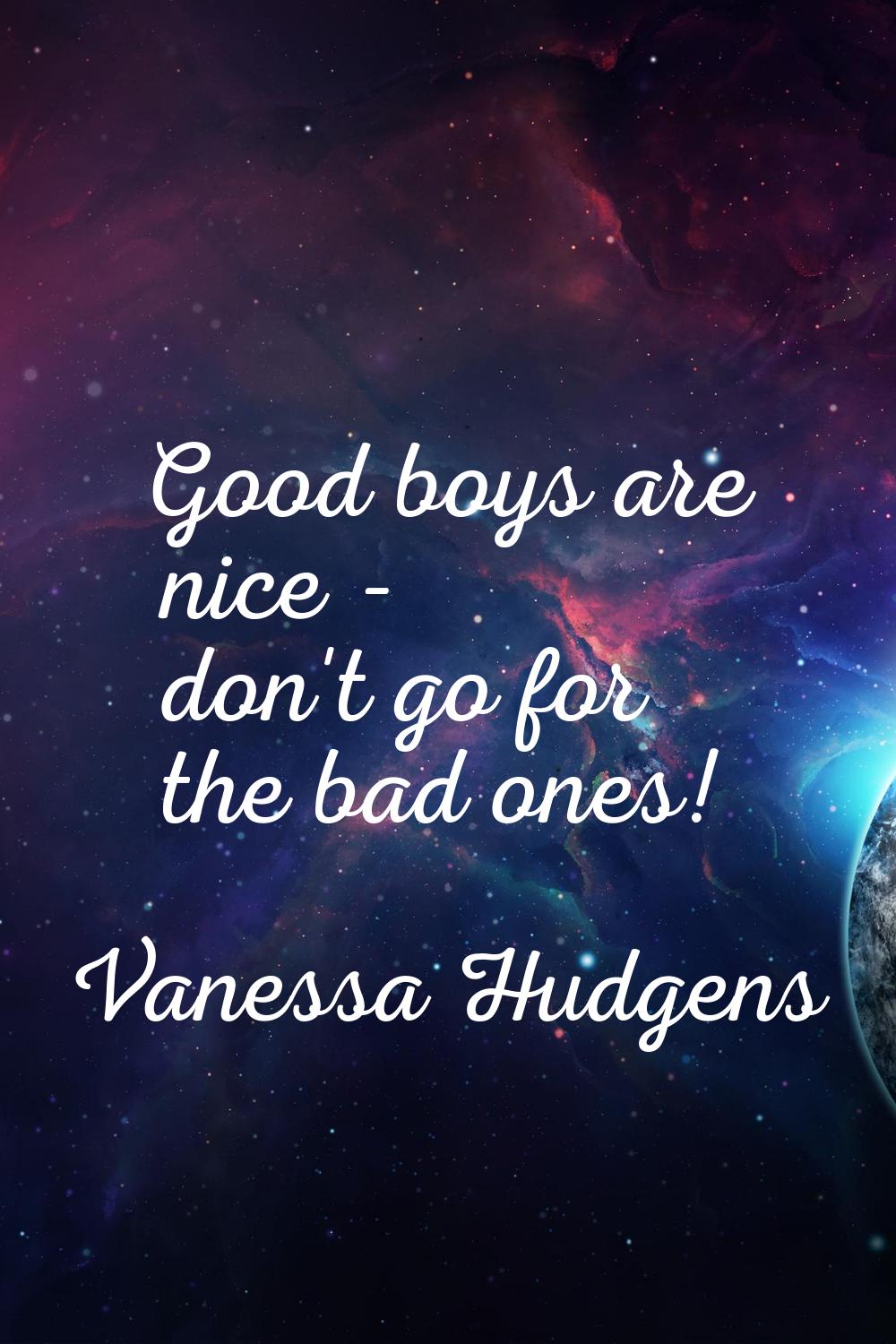Good boys are nice - don't go for the bad ones!