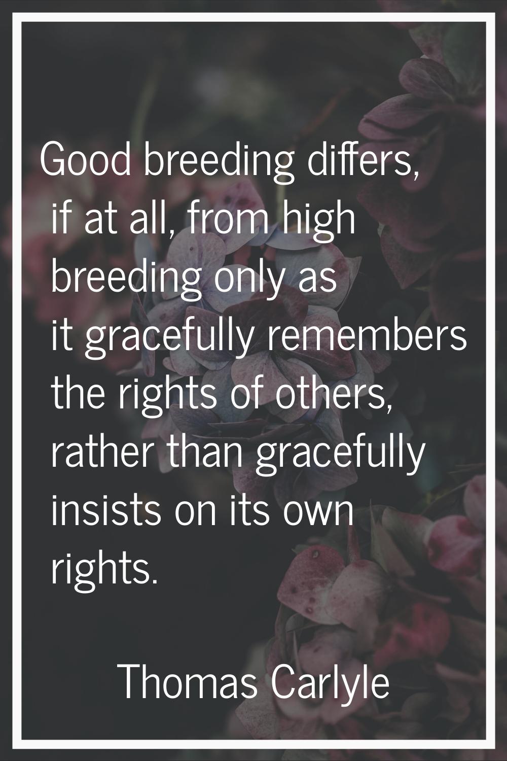 Good breeding differs, if at all, from high breeding only as it gracefully remembers the rights of 