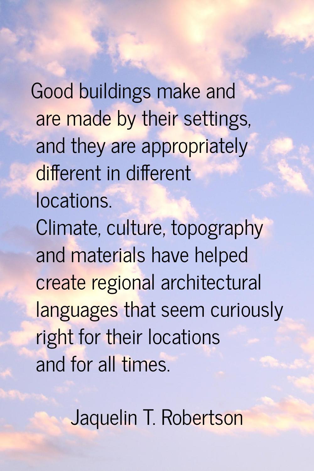 Good buildings make and are made by their settings, and they are appropriately different in differe