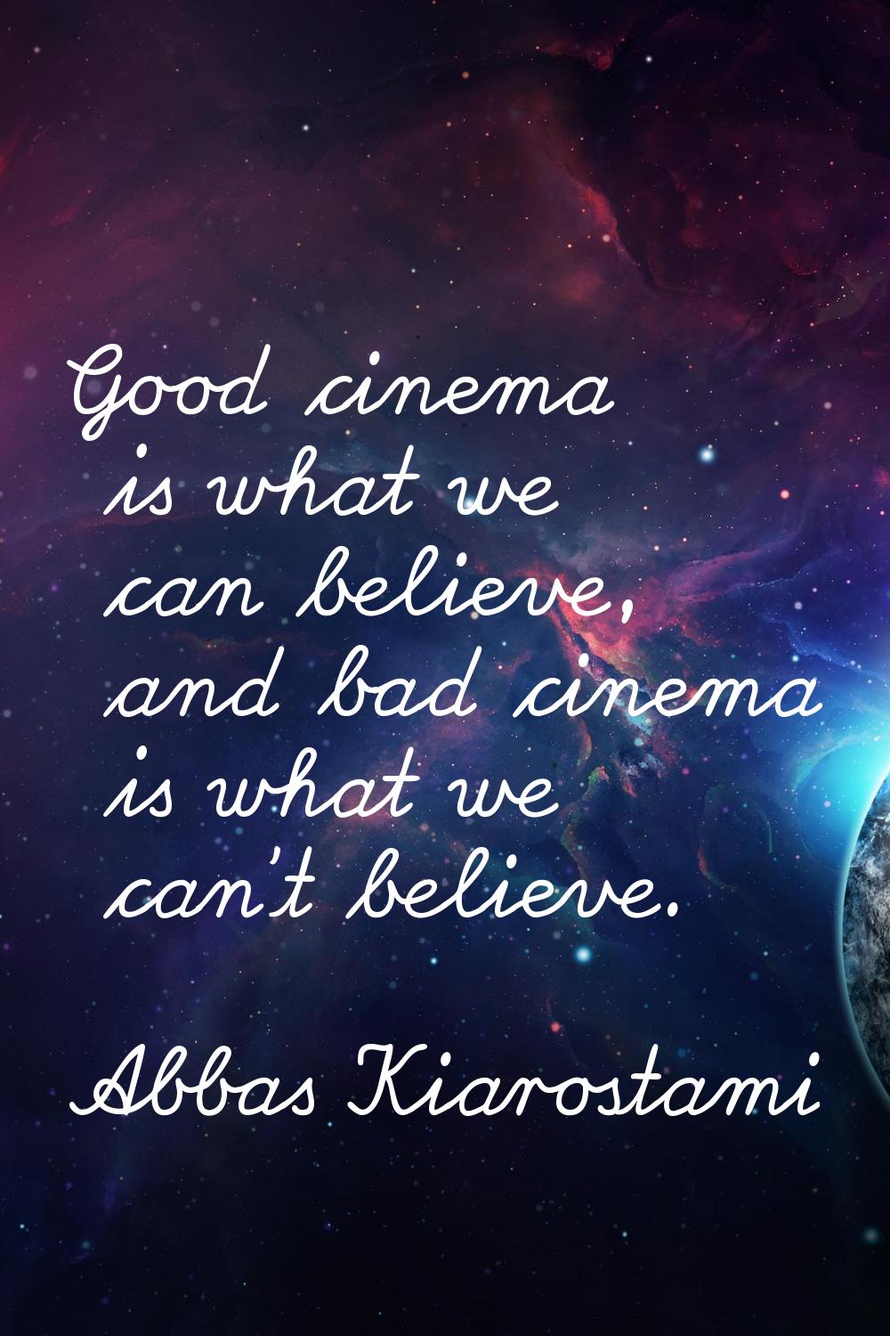 Good cinema is what we can believe, and bad cinema is what we can't believe.