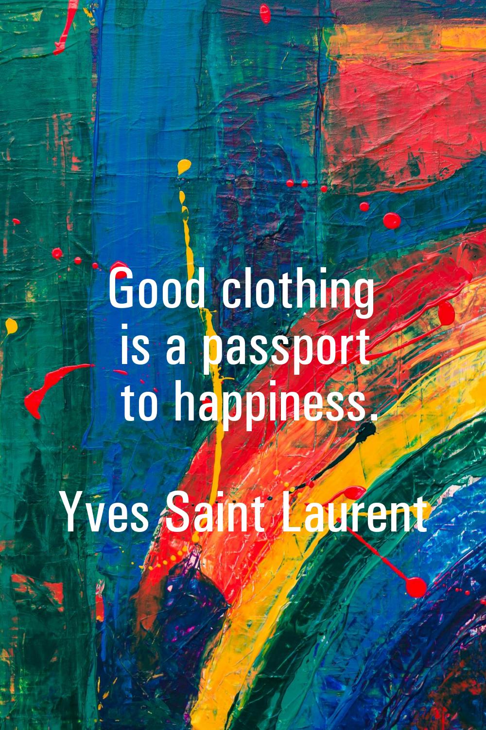 Good clothing is a passport to happiness.