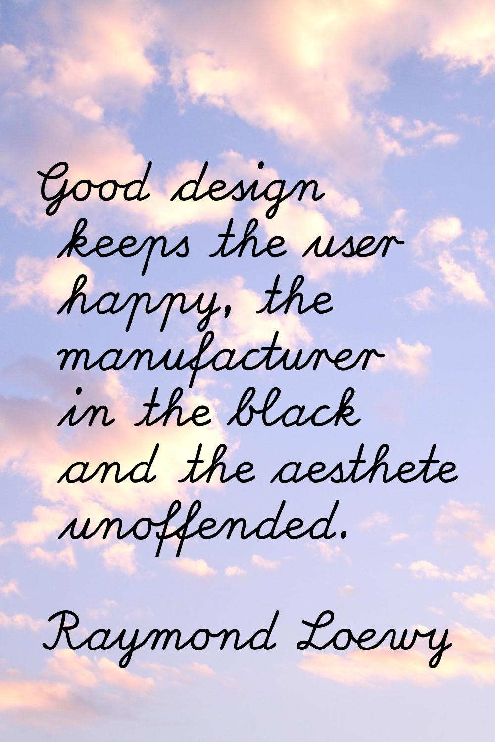 Good design keeps the user happy, the manufacturer in the black and the aesthete unoffended.