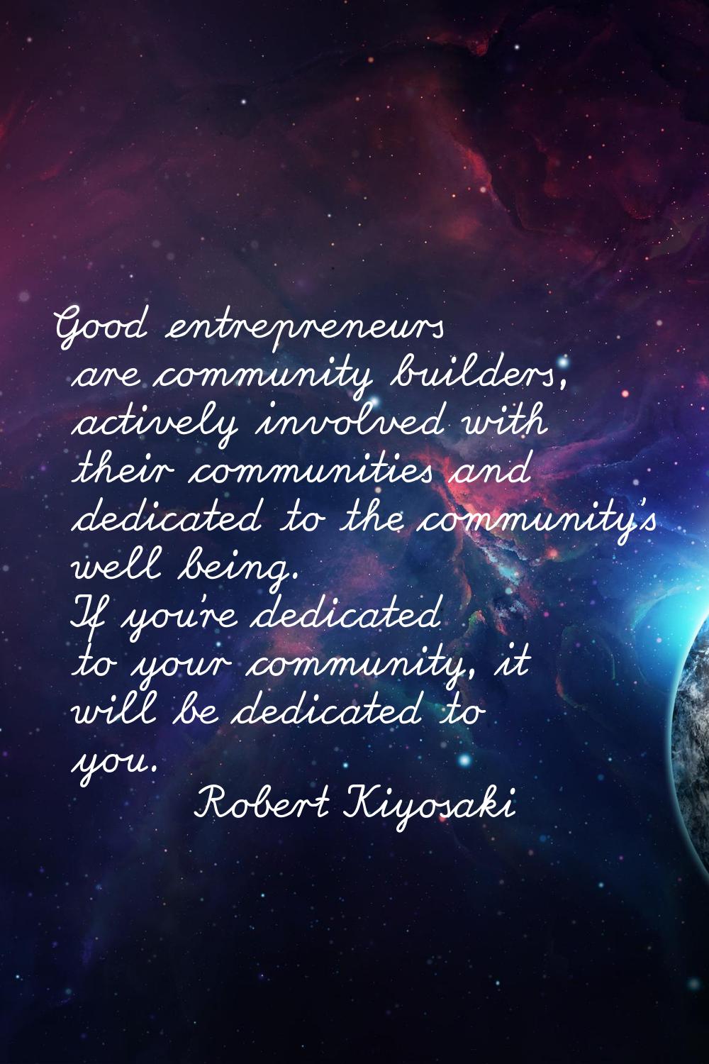 Good entrepreneurs are community builders, actively involved with their communities and dedicated t