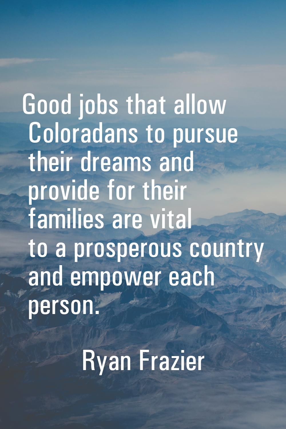 Good jobs that allow Coloradans to pursue their dreams and provide for their families are vital to 