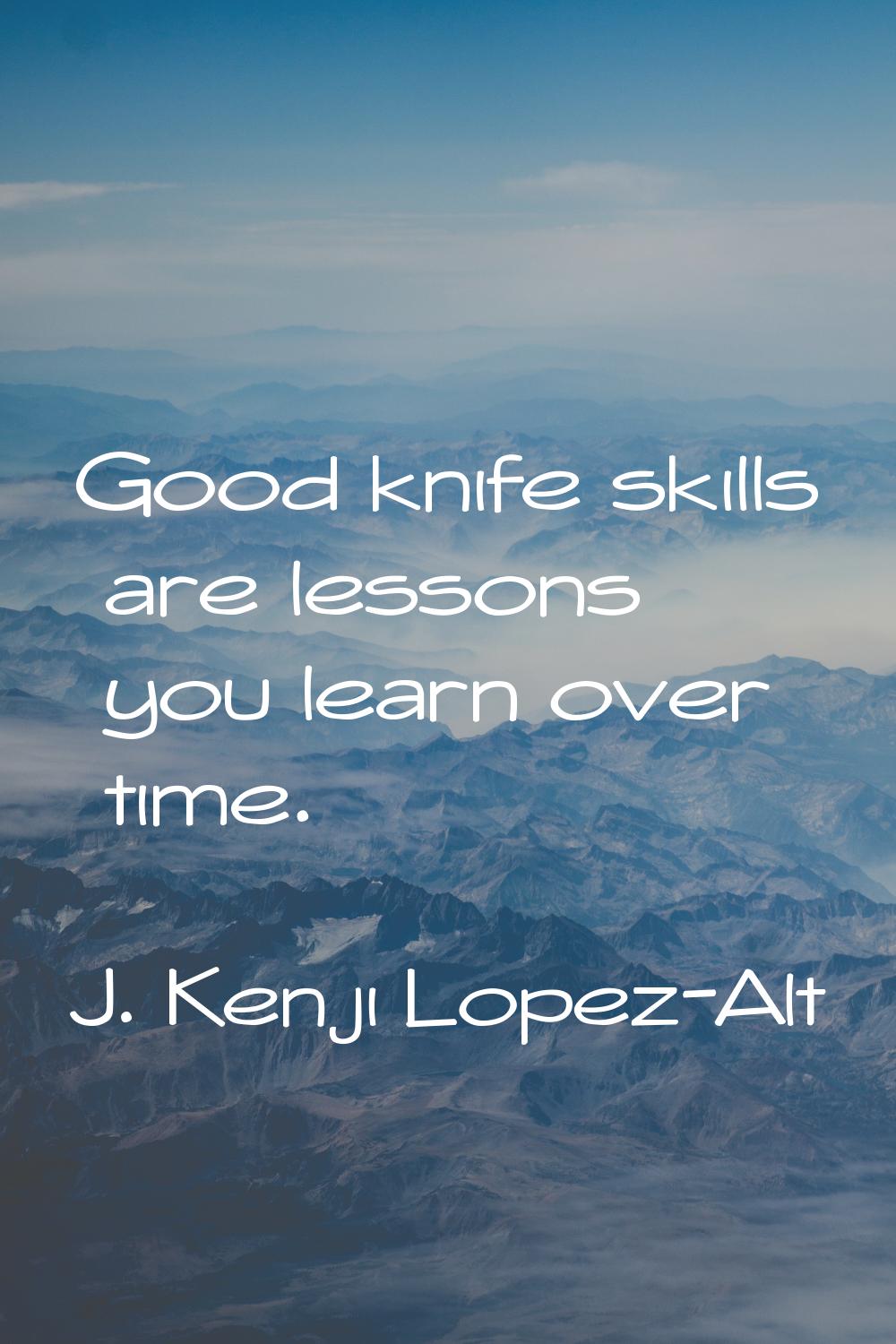 Good knife skills are lessons you learn over time.