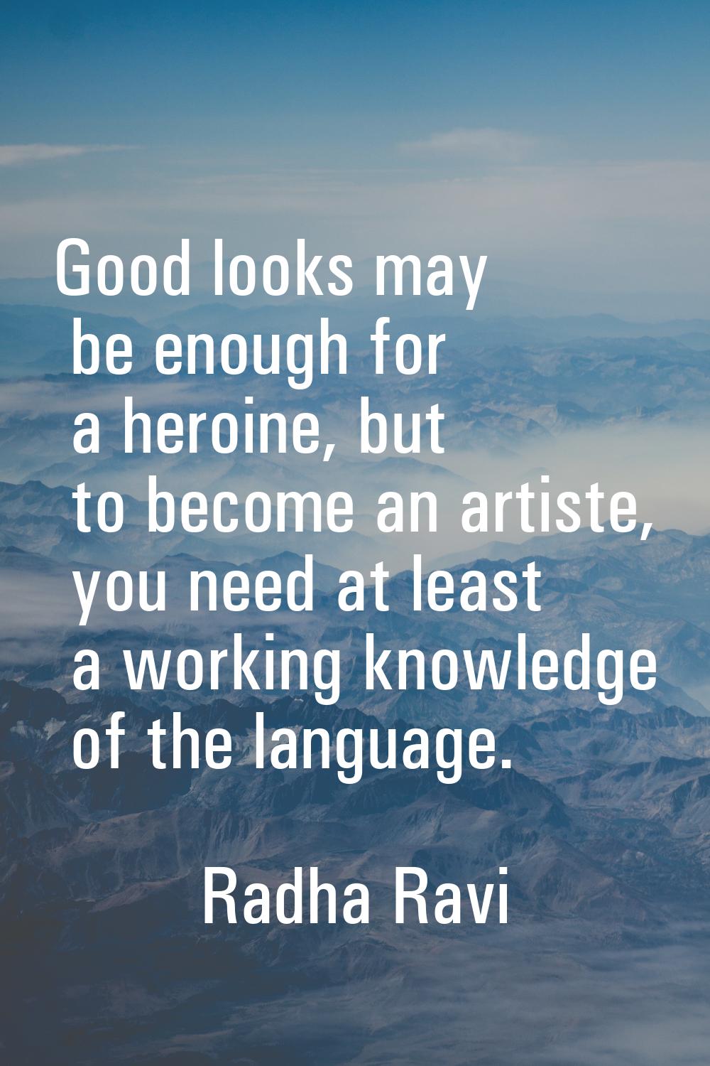 Good looks may be enough for a heroine, but to become an artiste, you need at least a working knowl