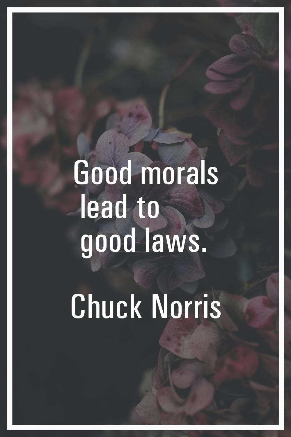 Good morals lead to good laws.