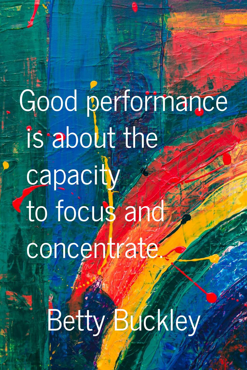 Good performance is about the capacity to focus and concentrate.
