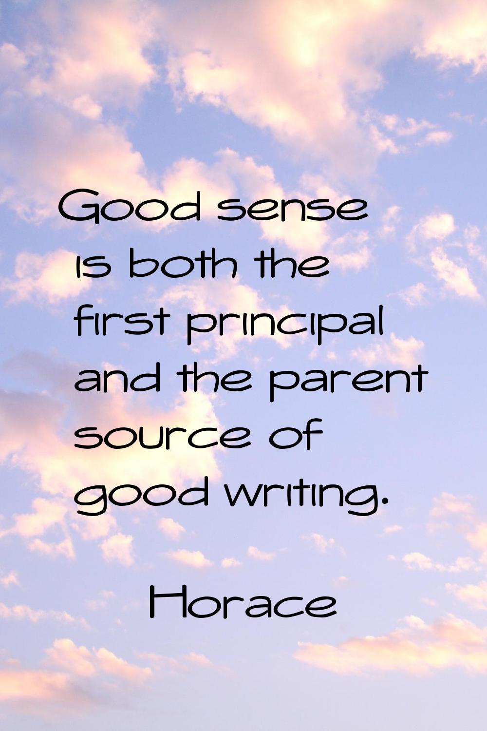 Good sense is both the first principal and the parent source of good writing.