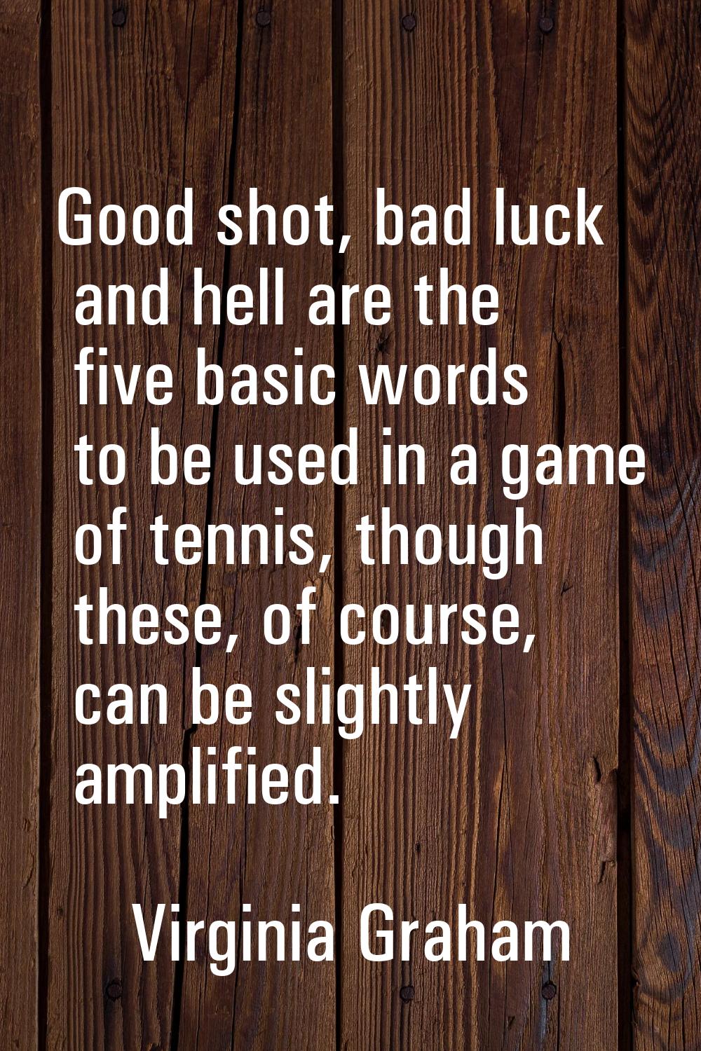 Good shot, bad luck and hell are the five basic words to be used in a game of tennis, though these,