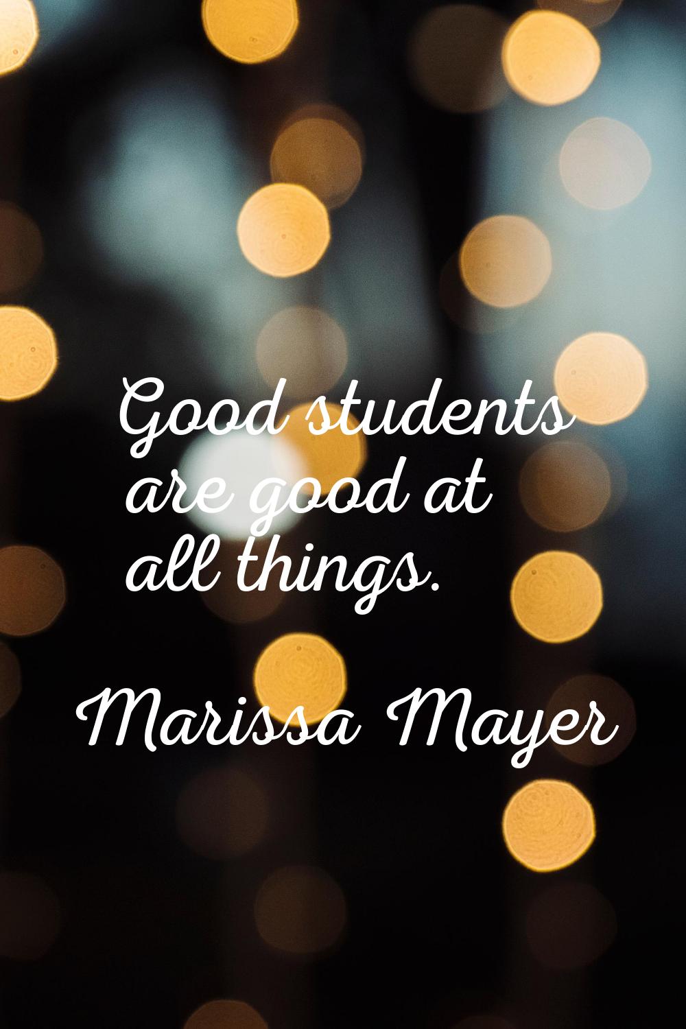 Good students are good at all things.