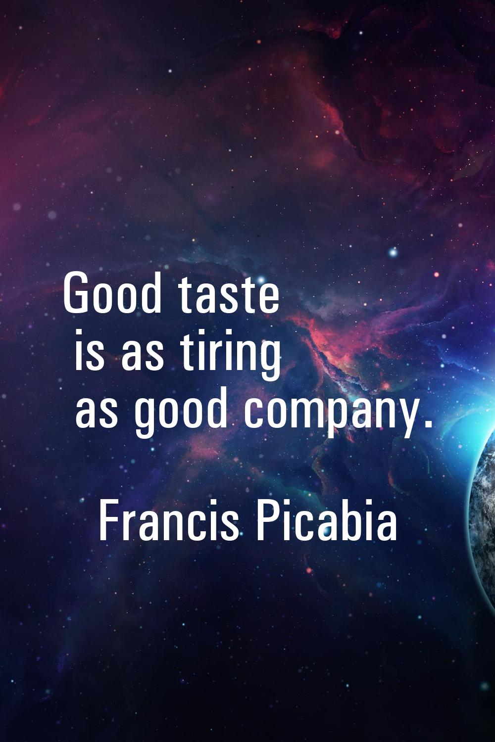 Good taste is as tiring as good company.